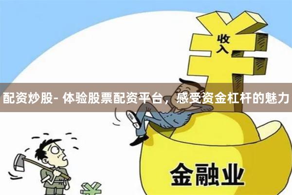 配资炒股- 体验股票配资平台，感受资金杠杆的魅力