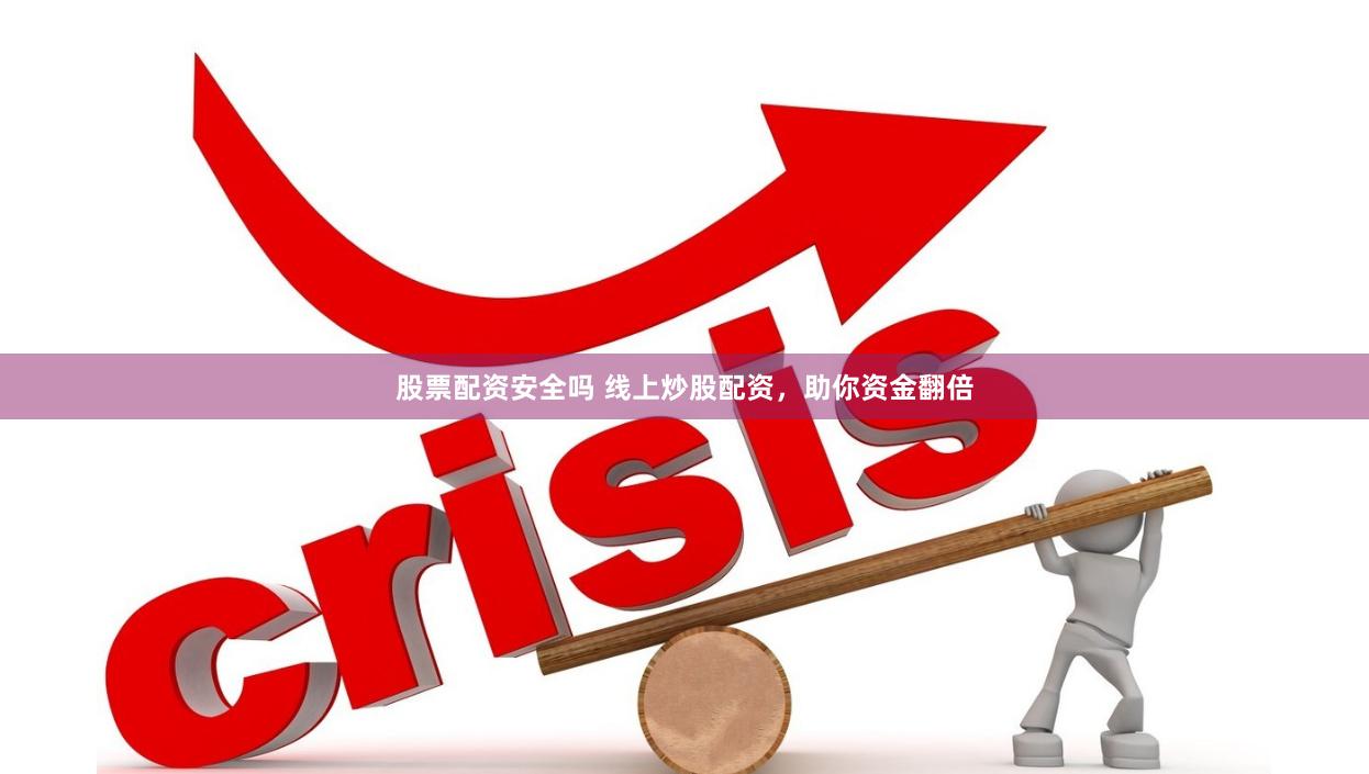 股票配资安全吗 线上炒股配资，助你资金翻倍